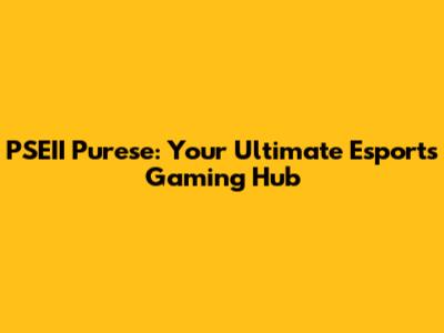 PSEII Purese: Your Ultimate Esports Gaming Hub