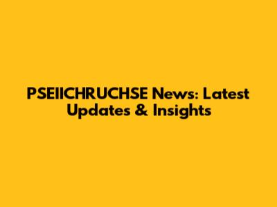 PSEIICHRUCHSE News: Latest Updates & Insights
