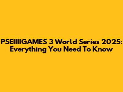 PSEIIIIGAMES 3 World Series 2025: Everything You Need To Know