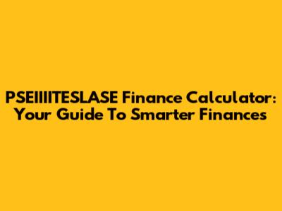 PSEIIIITESLASE Finance Calculator: Your Guide To Smarter Finances