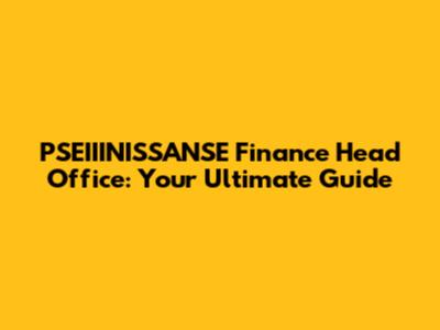 PSEIIINISSANSE Finance Head Office: Your Ultimate Guide