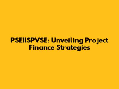PSEIISPVSE: Unveiling Project Finance Strategies
