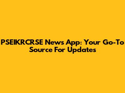 PSEIKRCRSE News App: Your Go-To Source For Updates