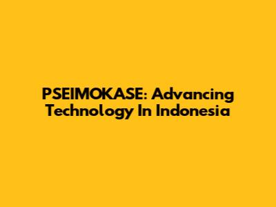 PSEIMOKASE: Advancing Technology In Indonesia