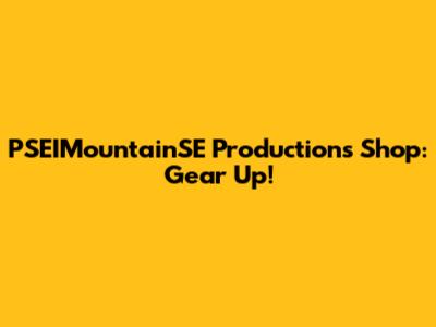 PSEIMountainSE Productions Shop: Gear Up!