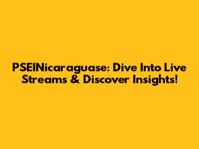 PSEINicaraguase: Dive Into Live Streams & Discover Insights!