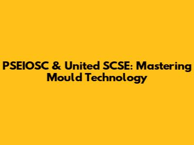 PSEIOSC & United SCSE: Mastering Mould Technology