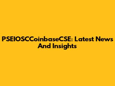 PSEIOSCCoinbaseCSE: Latest News And Insights