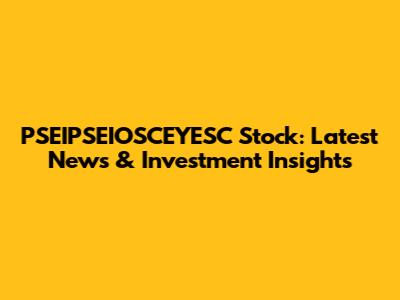 PSEIPSEIOSCEYESC Stock: Latest News & Investment Insights