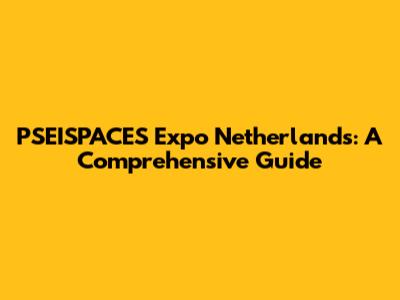 PSEISPACES Expo Netherlands: A Comprehensive Guide