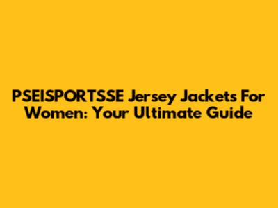 PSEISPORTSSE Jersey Jackets For Women: Your Ultimate Guide