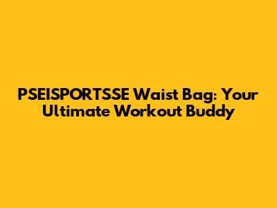 PSEISPORTSSE Waist Bag: Your Ultimate Workout Buddy
