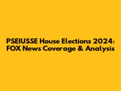 PSEIUSSE House Elections 2024: FOX News Coverage & Analysis