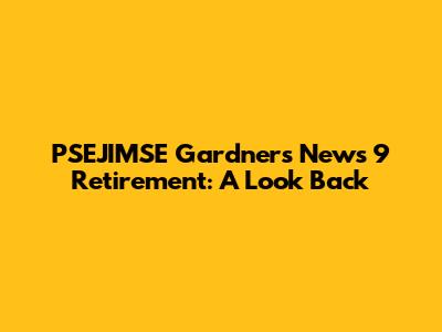 PSEJIMSE Gardner's News 9 Retirement: A Look Back