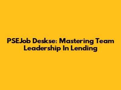 PSEJob Deskse: Mastering Team Leadership In Lending