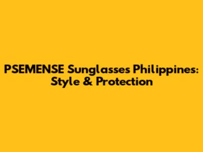 PSEMENSE Sunglasses Philippines: Style & Protection