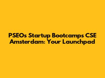 PSEO's Startup Bootcamps CSE Amsterdam: Your Launchpad