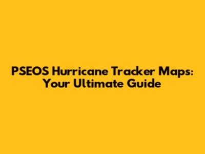 PSEOS Hurricane Tracker Maps: Your Ultimate Guide