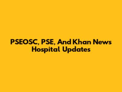 PSEOSC, PSE, And Khan News Hospital Updates