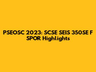 PSEOSC 2023: SCSE SEIS 350SE F SPOR Highlights