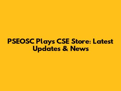 PSEOSC Plays CSE Store: Latest Updates & News
