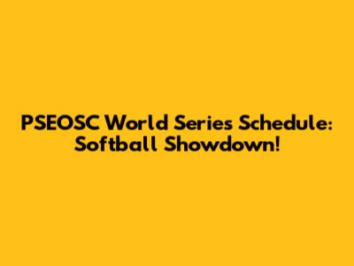 PSEOSC World Series Schedule: Softball Showdown!