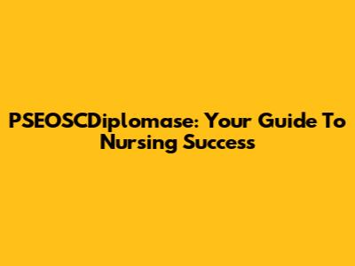 PSEOSCDiplomase: Your Guide To Nursing Success