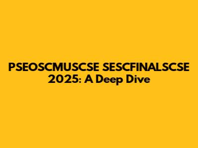 PSEOSCMUSCSE SESCFINALSCSE 2025: A Deep Dive
