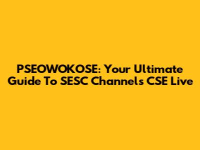 PSEOWOKOSE: Your Ultimate Guide To SESC Channels CSE Live