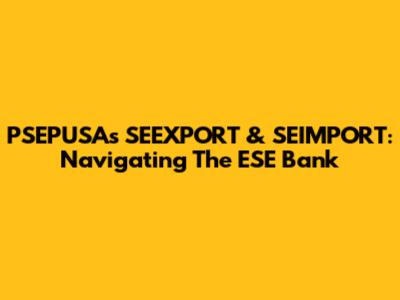 PSEPUSA's SEEXPORT & SEIMPORT: Navigating The ESE Bank