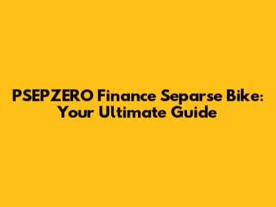 PSEPZERO Finance Separse Bike: Your Ultimate Guide
