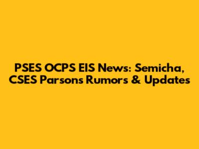 PSES OCPS EIS News: Semicha, CSES Parsons Rumors & Updates