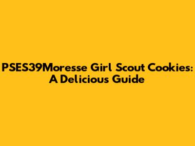 PSES39Moresse Girl Scout Cookies: A Delicious Guide