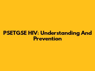 PSETGSE HIV: Understanding And Prevention