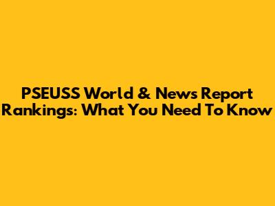 PSEUSS World & News Report Rankings: What You Need To Know