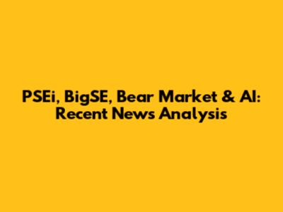 PSEi, BigSE, Bear Market & AI: Recent News Analysis
