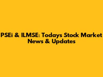 PSEi & ILMSE: Today's Stock Market News & Updates