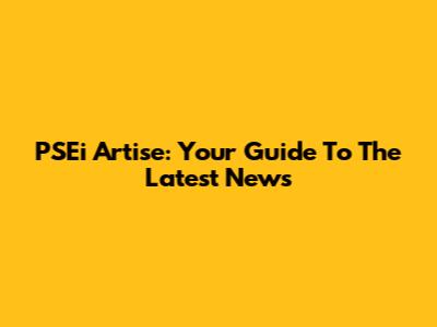 PSEi Artise: Your Guide To The Latest News
