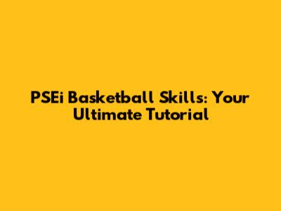 PSEi Basketball Skills: Your Ultimate Tutorial