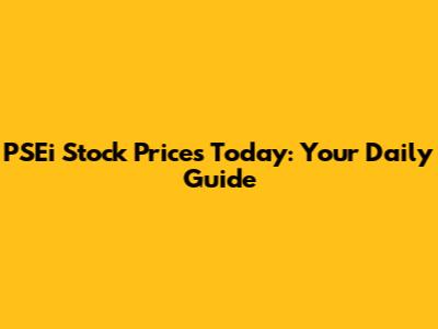PSEi Stock Prices Today: Your Daily Guide