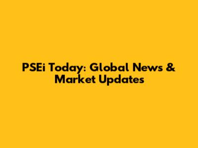 PSEi Today: Global News & Market Updates