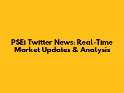 PSEi Twitter News: Real-Time Market Updates & Analysis