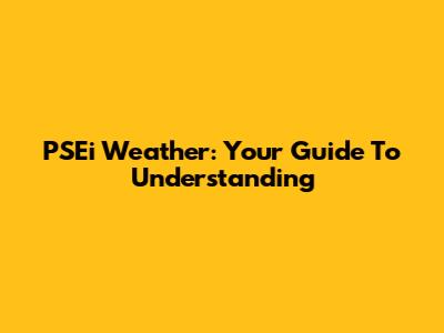 PSEi Weather: Your Guide To Understanding