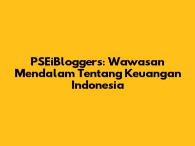 PSEiBloggers: Wawasan Mendalam Tentang Keuangan Indonesia