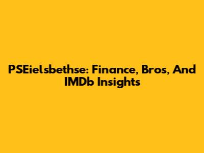 PSEielsbethse: Finance, Bros, And IMDb Insights