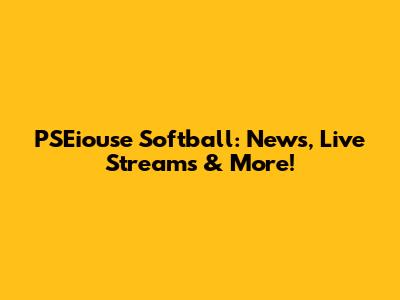 PSEiouse Softball: News, Live Streams & More!