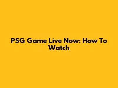 PSG Game Live Now: How To Watch