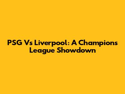 PSG Vs Liverpool: A Champions League Showdown
