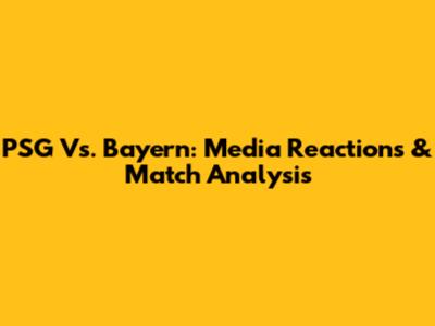 PSG Vs. Bayern: Media Reactions & Match Analysis
