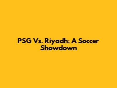 PSG Vs. Riyadh: A Soccer Showdown